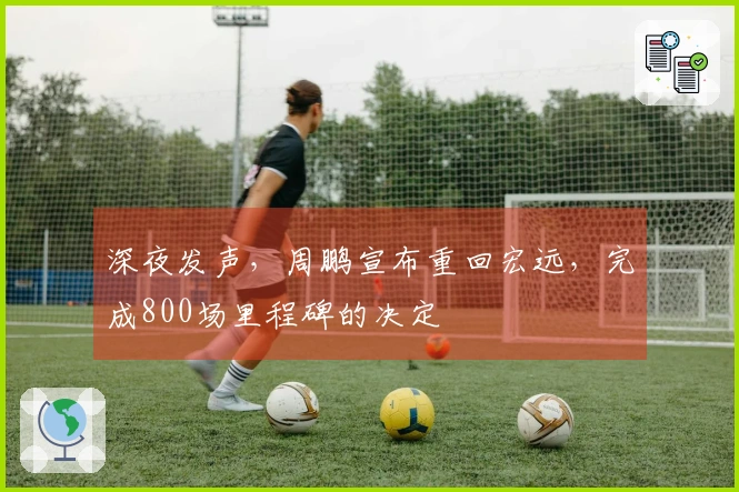 深夜发声，周鹏宣布重回宏远，完成800场里程碑的决定