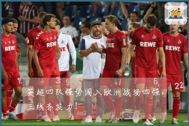 英超四队强势闯入欧洲战场四强，三线齐发力！